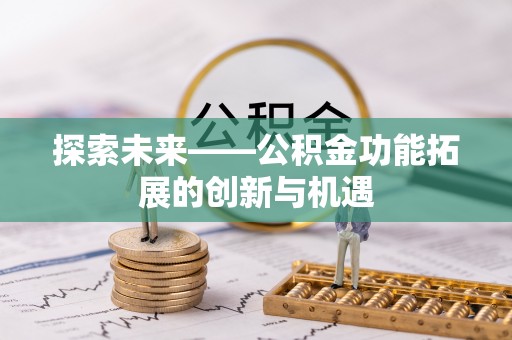 武侯探索未来——公积金功能拓展的创新与机遇