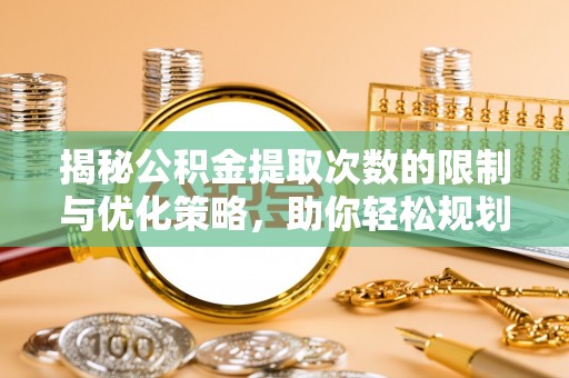 武侯揭秘公积金提取次数的限制与优化策略，助你轻松规划财务未来