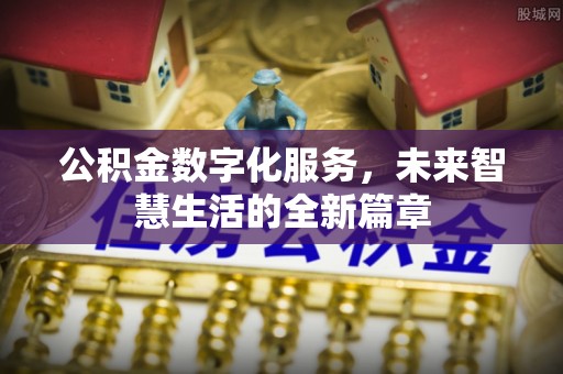 武侯公积金数字化服务，未来智慧生活的全新篇章