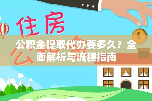 武侯公积金提取代办要多久？全面解析与流程指南