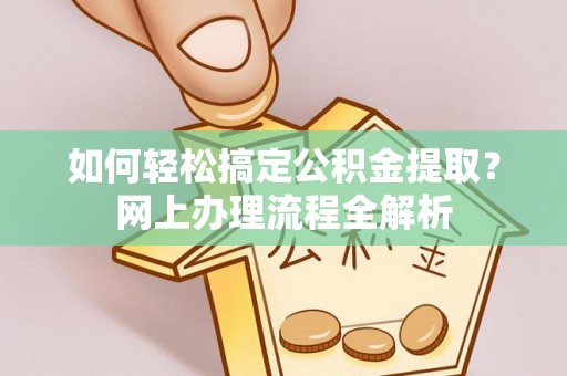 武侯如何轻松搞定公积金提取？网上办理流程全解析