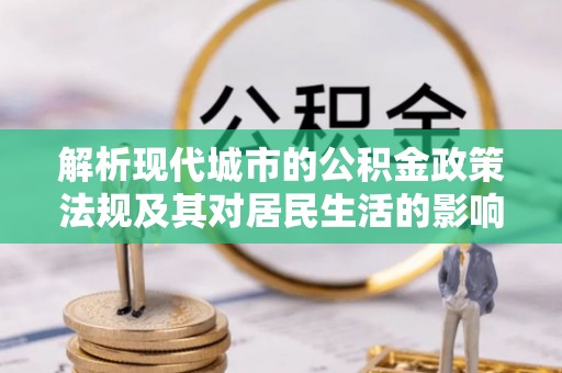武侯解析现代城市的公积金政策法规及其对居民生活的影响