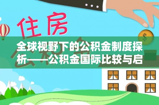 武侯全球视野下的公积金制度探析——公积金国际比较与启示