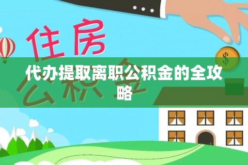 武侯代办提取离职公积金的全攻略