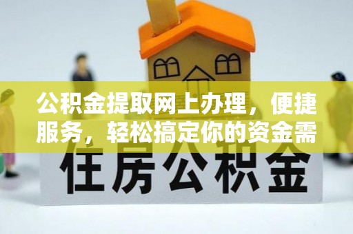 武侯公积金提取网上办理，便捷服务，轻松搞定你的资金需求