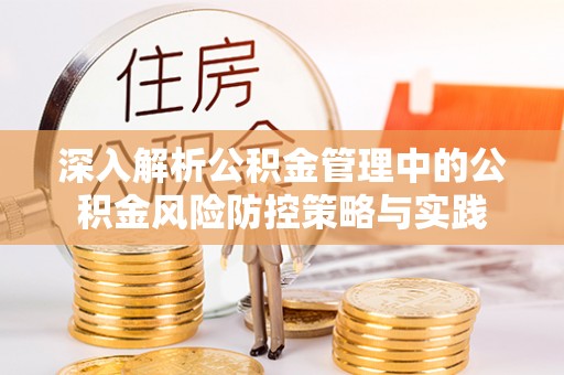 武侯深入解析公积金管理中的公积金风险防控策略与实践
