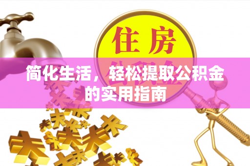 武侯简化生活，轻松提取公积金的实用指南