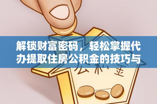 武侯解锁财富密码，轻松掌握代办提取住房公积金的技巧与策略