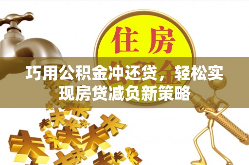 武侯巧用公积金冲还贷，轻松实现房贷减负新策略