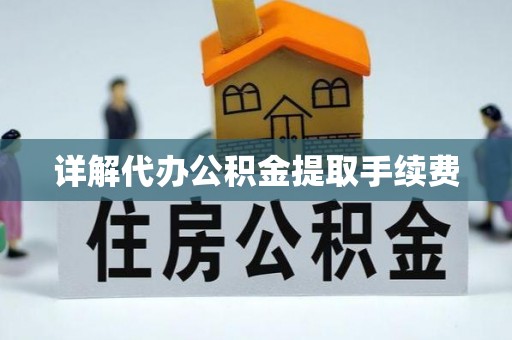 武侯详解代办公积金提取手续费