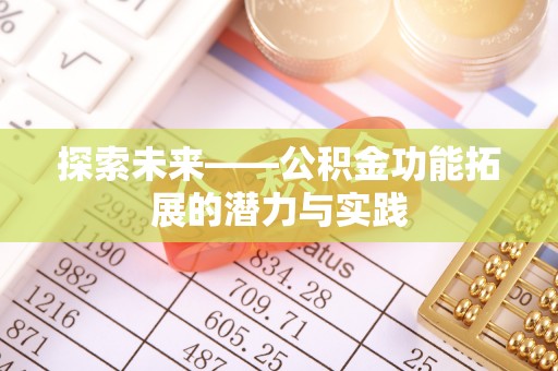 武侯探索未来——公积金功能拓展的潜力与实践