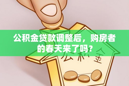 武侯公积金贷款调整后，购房者的春天来了吗？