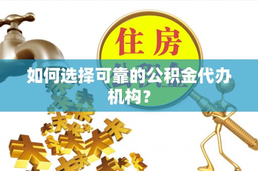 武侯如何选择可靠的公积金代办机构？