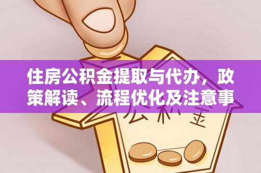 武侯住房公积金提取与代办，政策解读、流程优化及注意事项