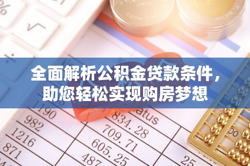 武侯全面解析公积金贷款条件，助您轻松实现购房梦想