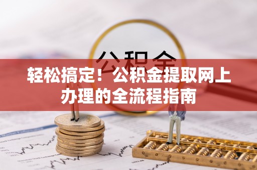 武侯轻松搞定！公积金提取网上办理的全流程指南