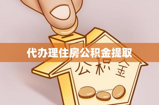 武侯代办理住房公积金提取